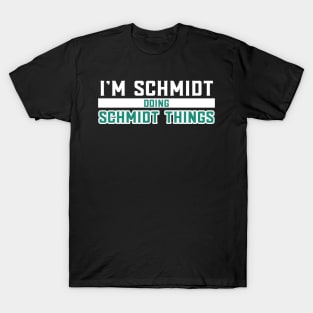 I'm Schmidt Doing Schmidt Things T-Shirt